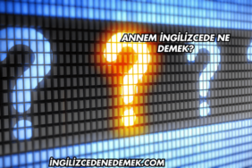 Annem İngilizcede Ne Demek?