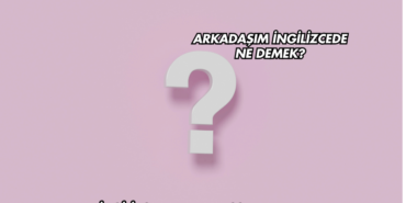 Arkadaşım İngilizcede Ne Demek?