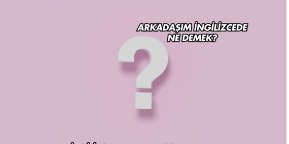 Arkadaşım İngilizcede Ne Demek?