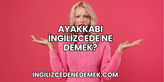 Ayakkabı İngilizcede Ne Demek?