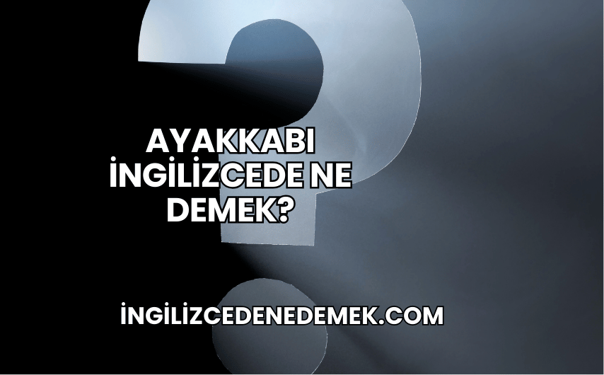 Ayakkabı İngilizcede Ne Demek?