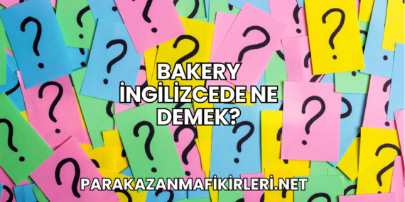Bakery İngilizcede Ne Demek?