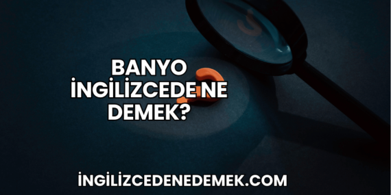 Banyo İngilizcede Ne Demek?