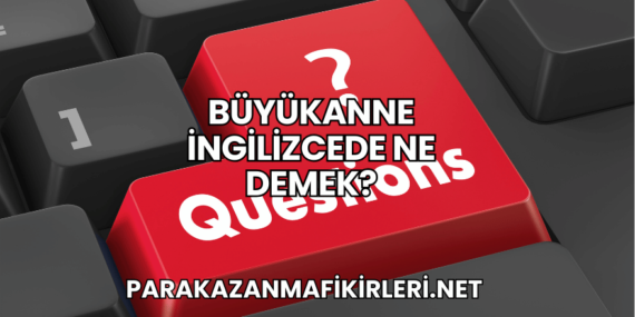 Büyükanne İngilizcede Ne Demek?