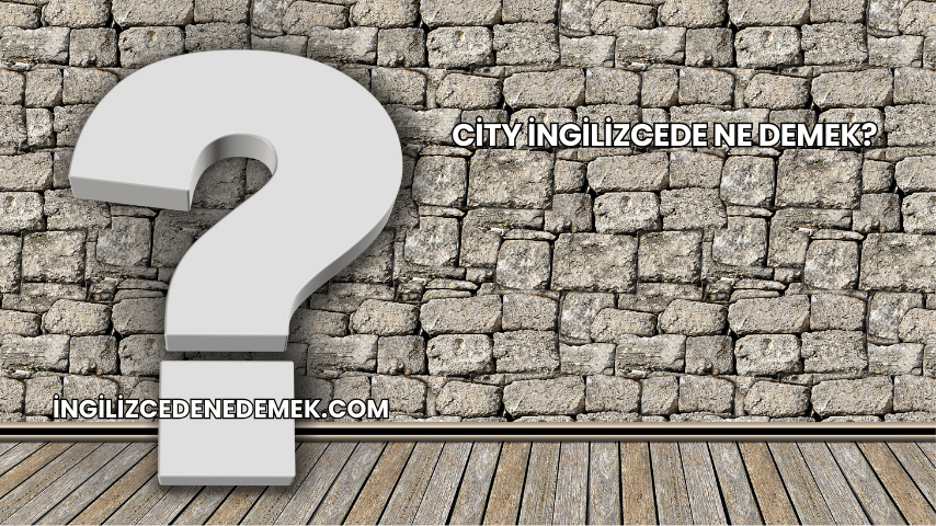 City İngilizcede Ne Demek?