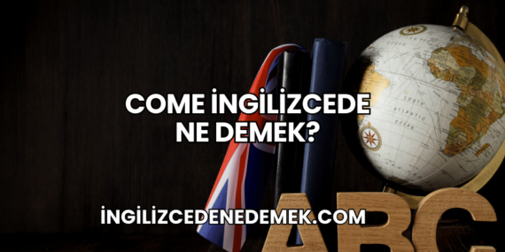 Come İngilizcede Ne Demek?