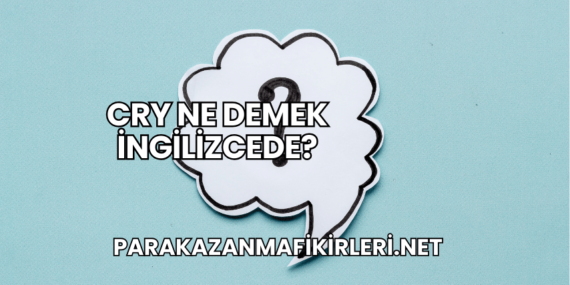 Cry Ne Demek İngilizcede?