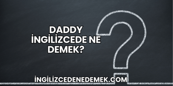 Daddy İngilizcede Ne Demek?