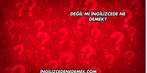 Değil mi İngilizcede Ne Demek?