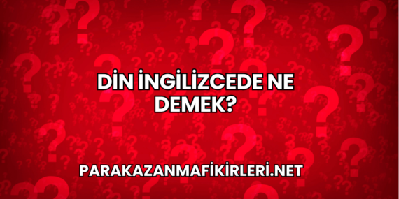 Din İngilizcede Ne Demek?