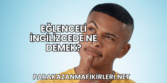 Eğlenceli İngilizcede Ne Demek?