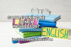 Good Evening Ne Demek İngilizcede?