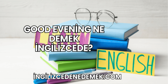 Good Evening Ne Demek İngilizcede?