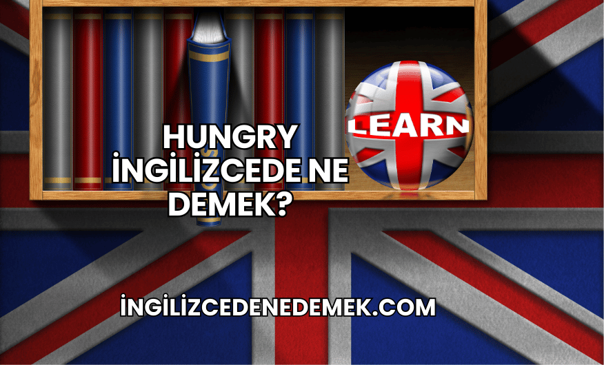 Hungry İngilizcede Ne Demek?