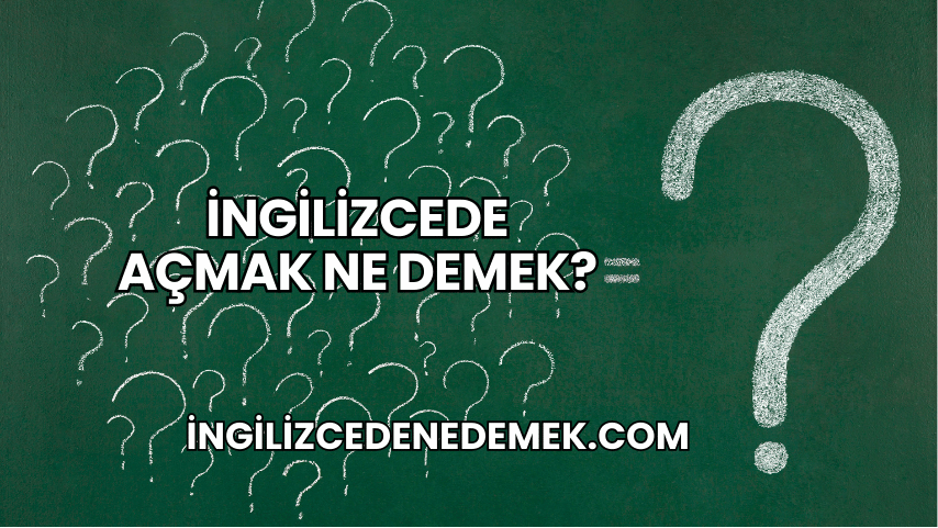 İngilizcede Açmak Ne Demek?