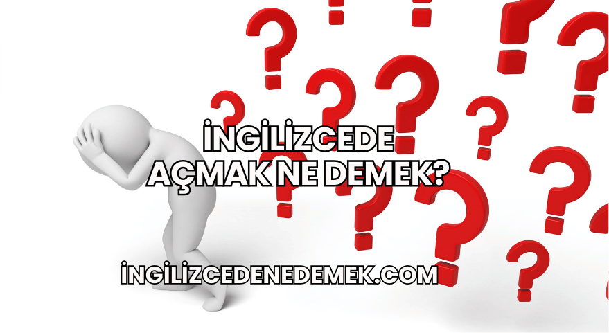 İngilizcede Açmak Ne Demek?