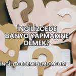 İngilizcede Banyo Yapmak Ne Demek?
