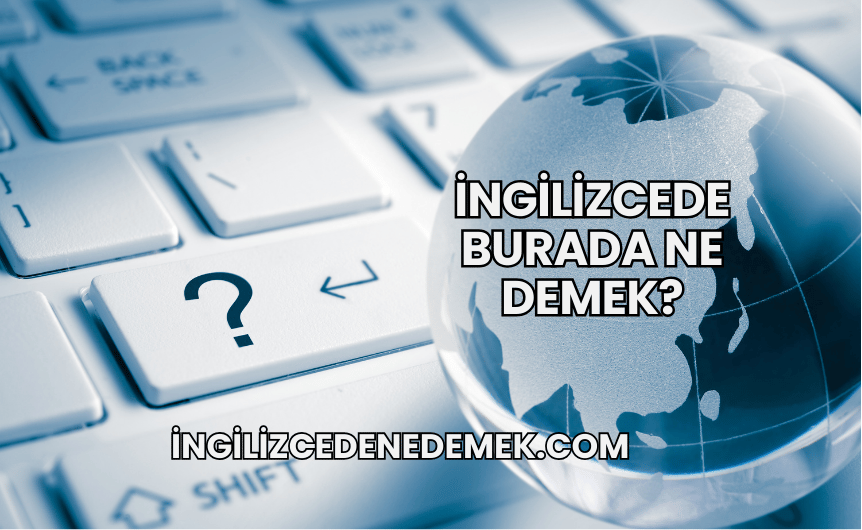 İngilizcede Burada Ne Demek?