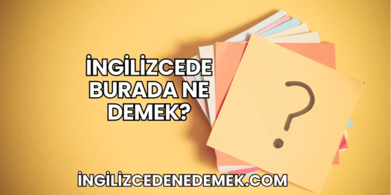 İngilizcede Burada Ne Demek?