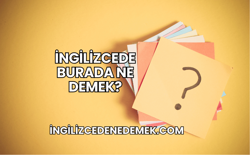 İngilizcede Burada Ne Demek?