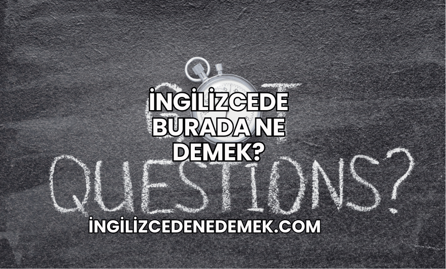 İngilizcede Burada Ne Demek?