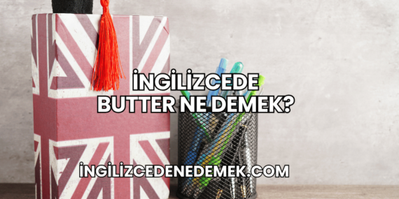 İngilizcede Butter Ne Demek?