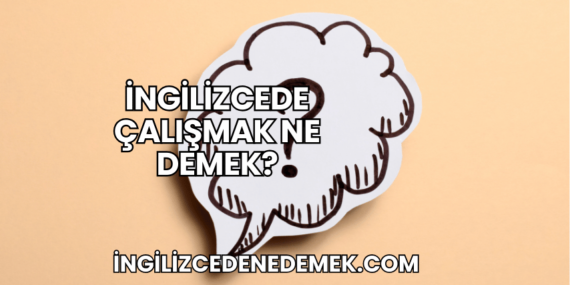 İngilizcede Çalışmak Ne Demek?