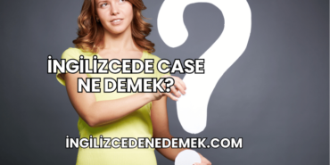İngilizcede Case Ne Demek?