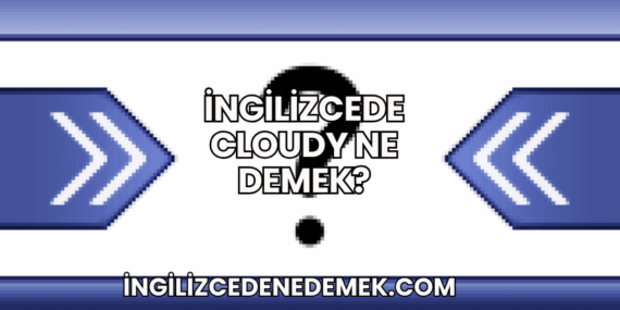 İngilizcede Cloudy Ne Demek?