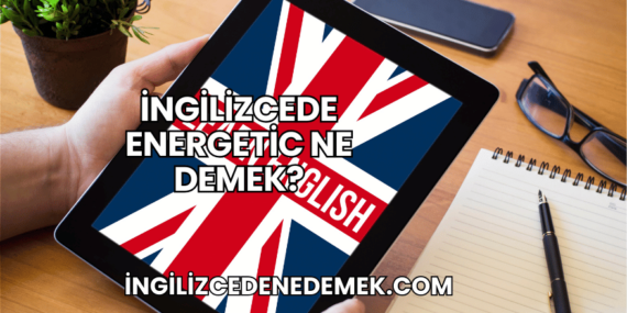 İngilizcede Energetic Ne Demek?