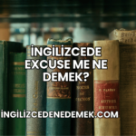 İngilizcede Excuse Me Ne Demek?
