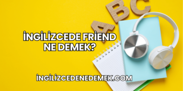 İngilizcede Friend Ne Demek?