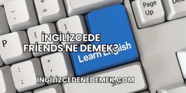 İngilizcede Friends Ne Demek?