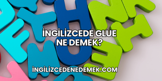 İngilizcede Glue Ne Demek?