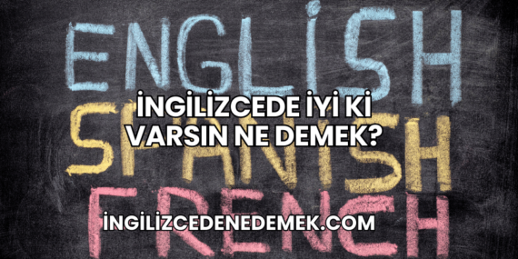 İngilizcede İyi Ki Varsın Ne Demek?