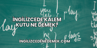 İngilizcede Kalem Kutu Ne Demek?