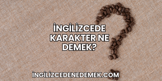 İngilizcede Karakter Ne Demek?