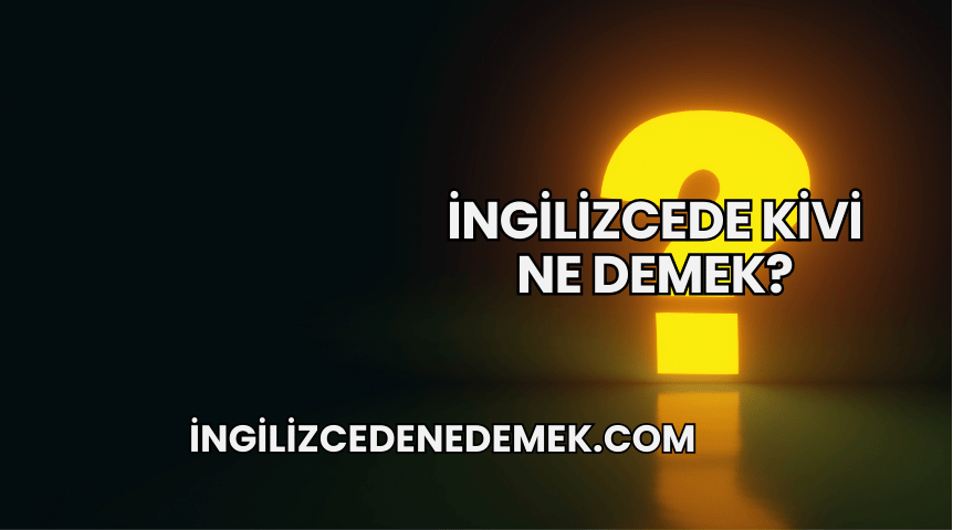 İngilizcede Kivi Ne Demek?