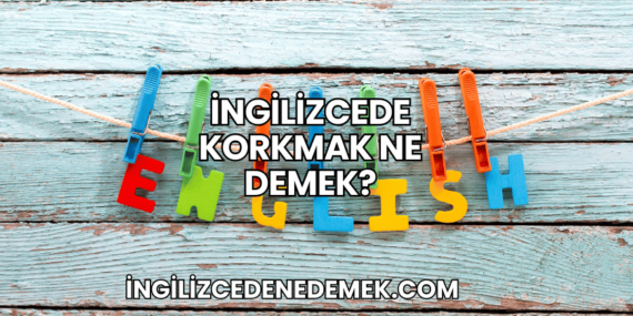 İngilizcede Korkmak Ne Demek?