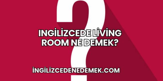 Ingilizcede Living Room Ne Demek?