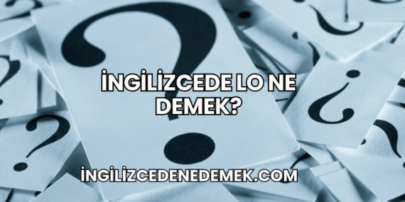 İngilizcede Lo Ne Demek?