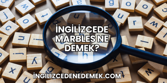 İngilizcede Marbles Ne Demek?