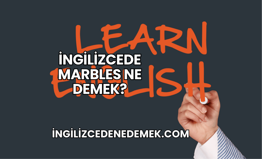 İngilizcede Marbles Ne Demek?
