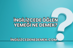 İngilizcede Öğlen Yemeği Ne Demek?