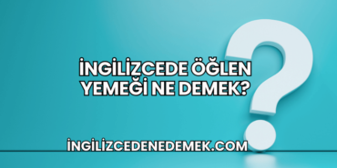 İngilizcede Öğlen Yemeği Ne Demek?