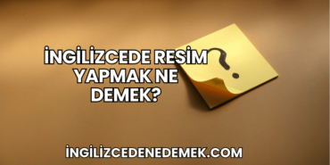 İngilizcede Resim Yapmak Ne Demek?