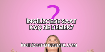 İngilizcede Saat Kaç Ne Demek?