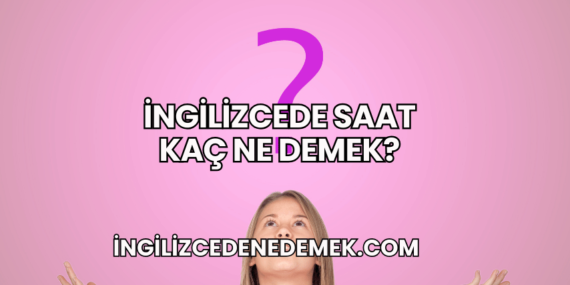 İngilizcede Saat Kaç Ne Demek?