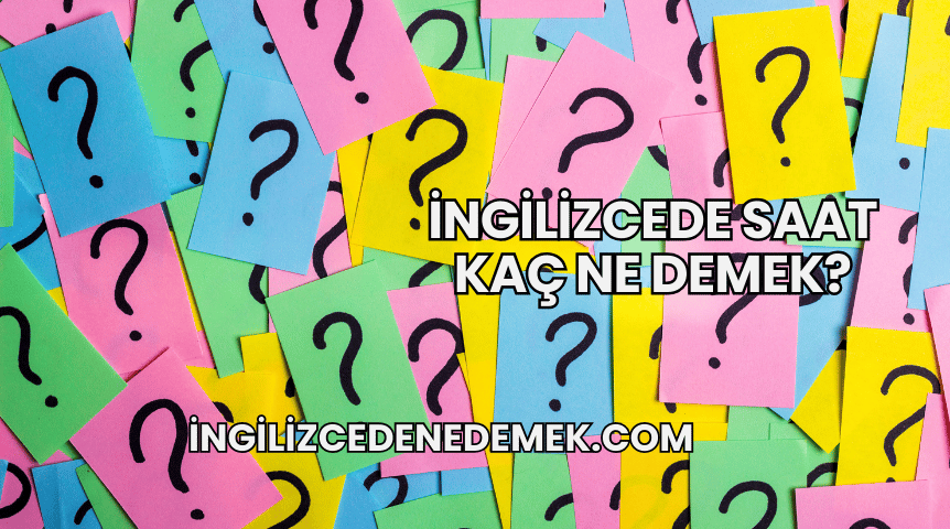 İngilizcede Saat Kaç Ne Demek?