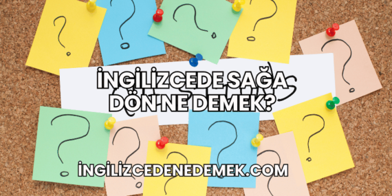 İngilizcede Sağa Dön Ne Demek?